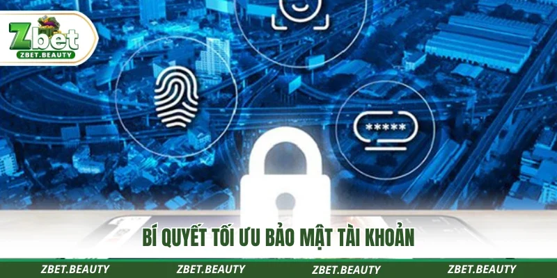 Bí quyết tối ưu bảo mật tài khoản