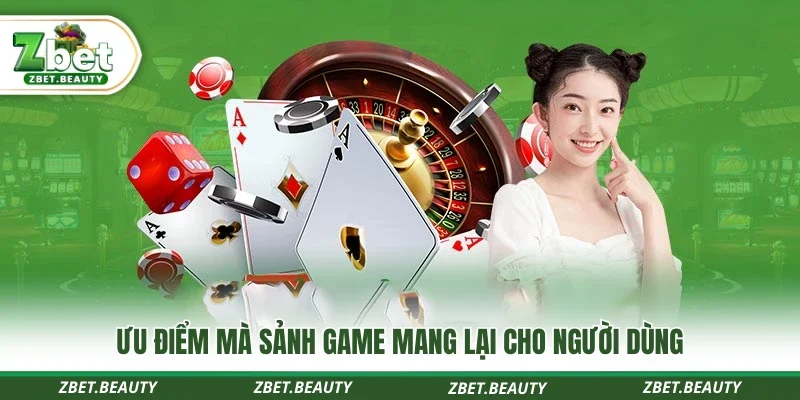 Ưu điểm mà sảnh game mang lại cho người dùng